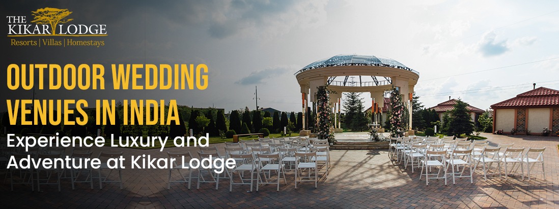 Outdoor Wedding Venues in India: Experience Luxury and Adventure at Kikar Lodge